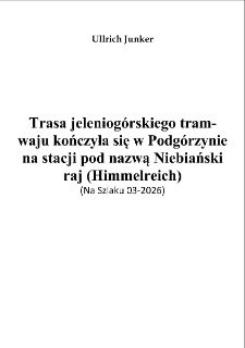 Trasa jeleniog&oacute;rskiego tramwaju kończyła się w Podg&oacute;rzynie na stacji pod nazwą Niebiański raj (Himmelreich) [Dokument elektroniczny]