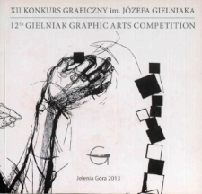 XII Konkurs Graficzny im. J&oacute;zefa Gielniaka : wystawa pokonkursowa = 12th Gielniak Graphic Art Competition : post competition exhibition - katalog [Dokument życia społecznego]